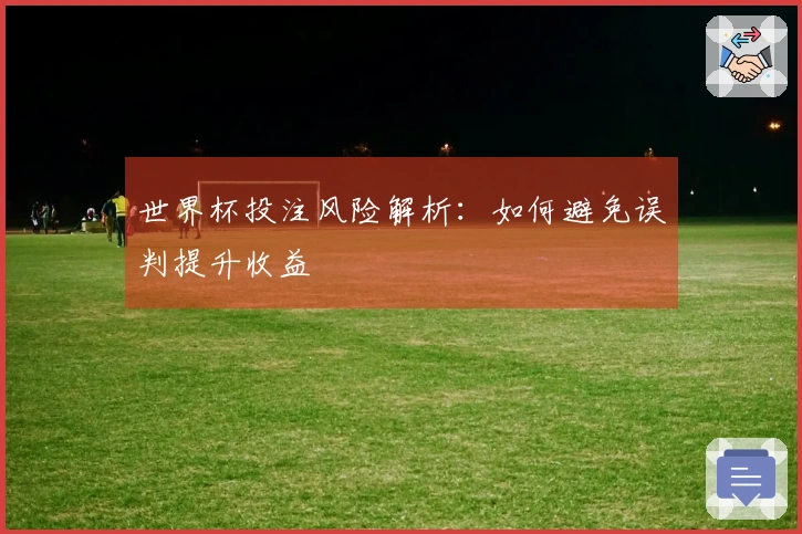 世界杯投注风险解析：如何避免误判提升收益