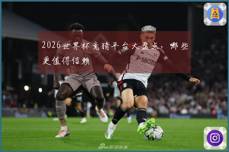 2026世界杯竞猜平台大盘点，哪些更值得信赖