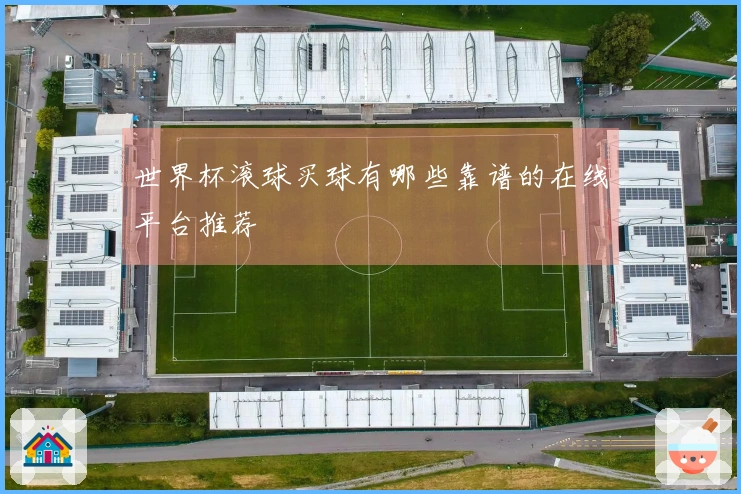 世界杯滚球买球有哪些靠谱的在线平台推荐